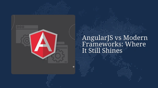 AngularJS vs Modern Frameworks: Where It Still Shines